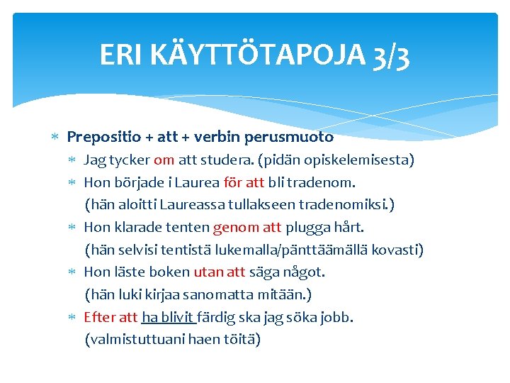 ERI KÄYTTÖTAPOJA 3/3 Prepositio + att + verbin perusmuoto Jag tycker om att studera.