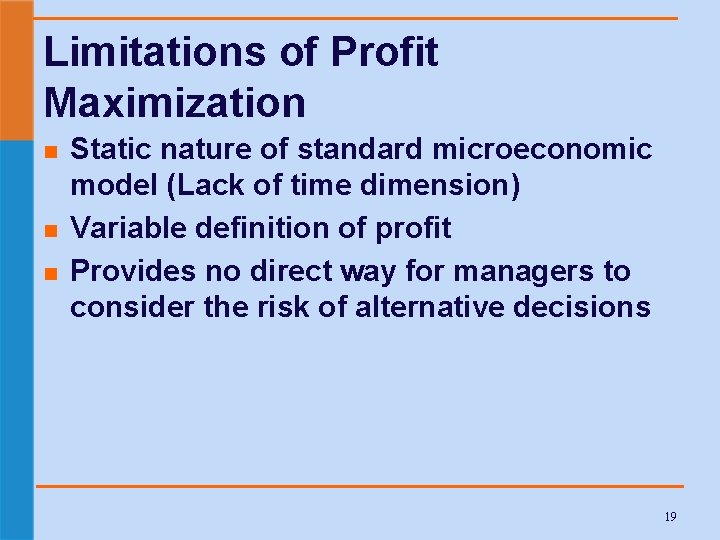 Limitations of Profit Maximization n Static nature of standard microeconomic model (Lack of time