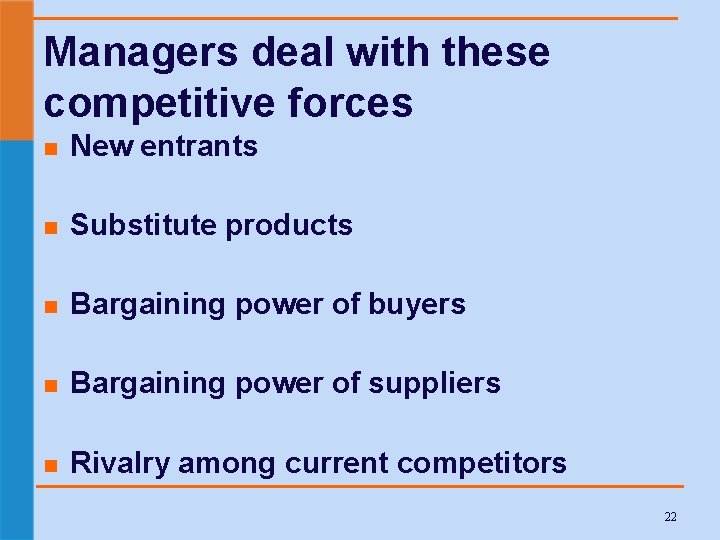 Managers deal with these competitive forces n New entrants n Substitute products n Bargaining