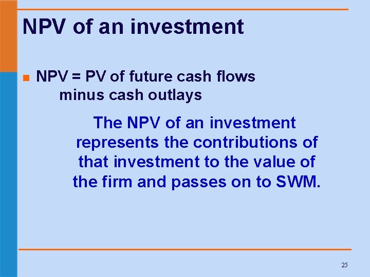 NPV of an investment n NPV = PV of future cash flows minus cash