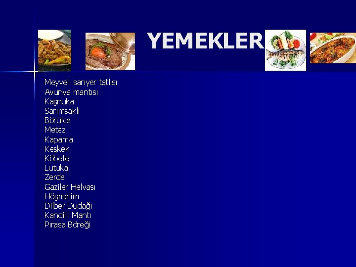 YEMEKLER Meyveli sarıyer tatlısı Avunya mantısı Kaşnuka Sarımsaklı Börülce Metez Kapama Keşkek Köbete Lutuka