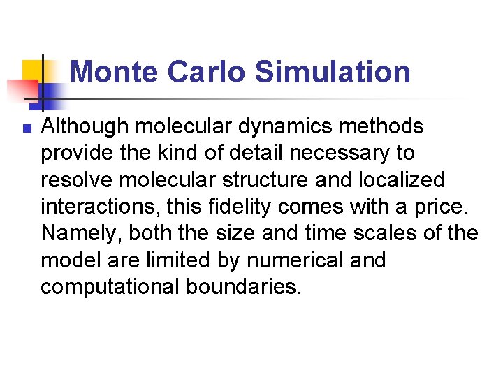 Monte Carlo Simulation n Although molecular dynamics methods provide the kind of detail necessary