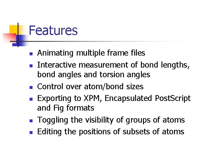 Features n n n Animating multiple frame files Interactive measurement of bond lengths, bond