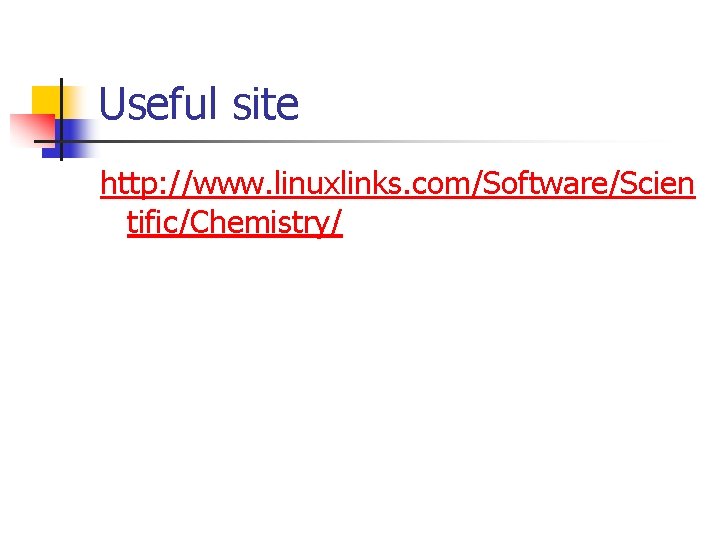 Useful site http: //www. linuxlinks. com/Software/Scien tific/Chemistry/ 