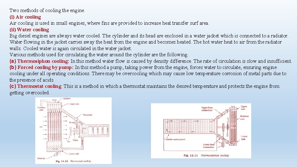 Two methods of cooling the engine. (i) Air cooling is used in small engines,