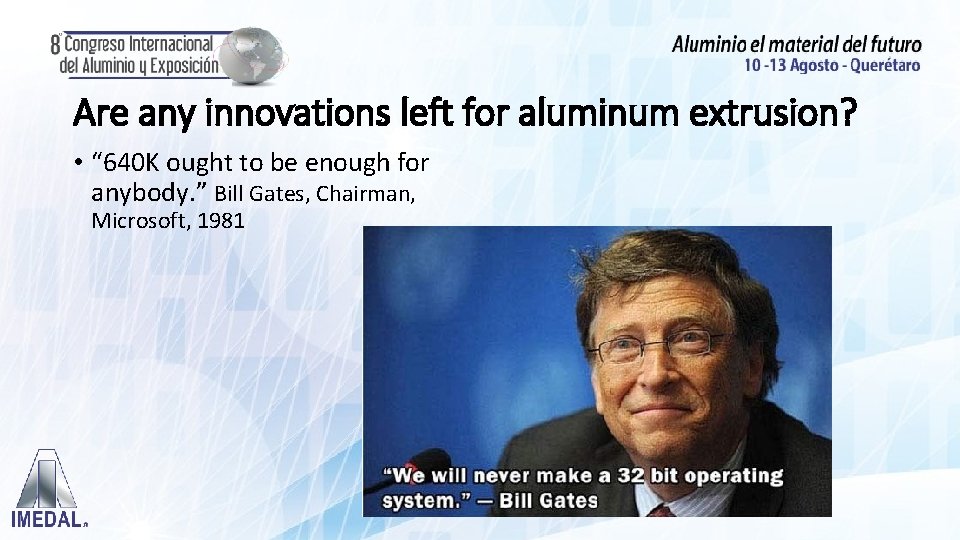 Are any innovations left for aluminum extrusion? • “ 640 K ought to be