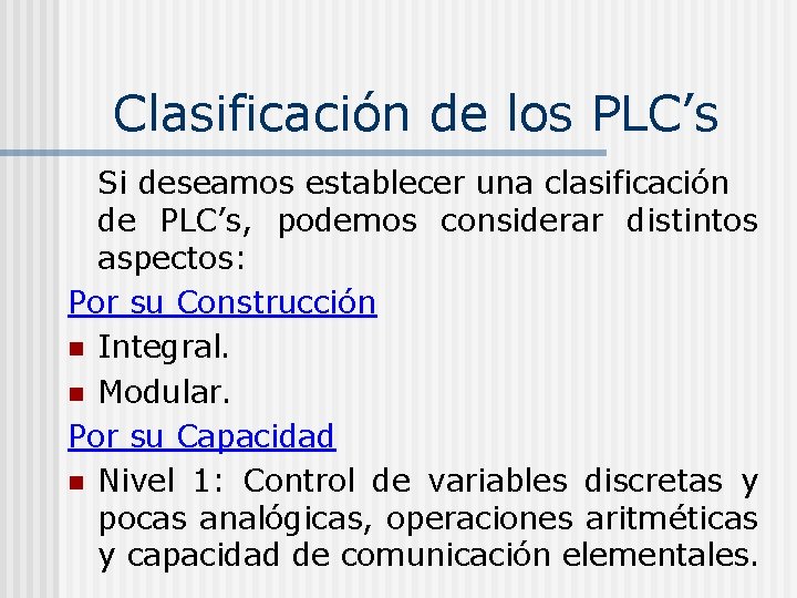 Clasificación de los PLC’s Si deseamos establecer una clasificación de PLC’s, podemos considerar distintos