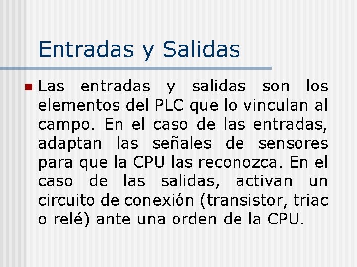 Entradas y Salidas n Las entradas y salidas son los elementos del PLC que