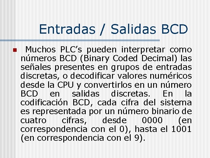 Entradas / Salidas BCD n Muchos PLC’s pueden interpretar como números BCD (Binary Coded