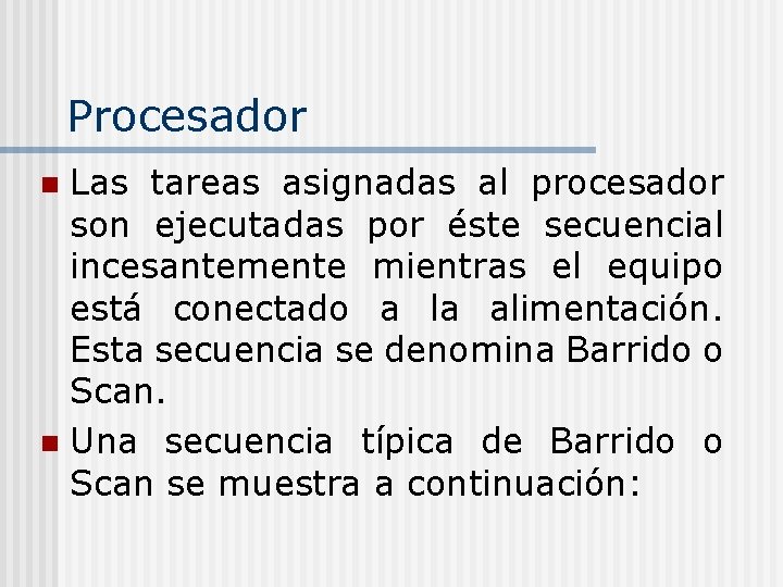 Procesador Las tareas asignadas al procesador son ejecutadas por éste secuencial incesantemente mientras el