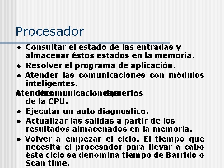 Procesador Consultar el estado de las entradas y almacenar éstos estados en la memoria.