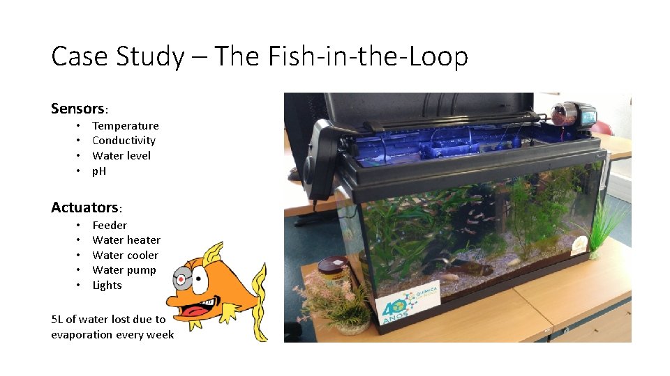 Case Study – The Fish-in-the-Loop Sensors: • • Temperature Conductivity Water level p. H