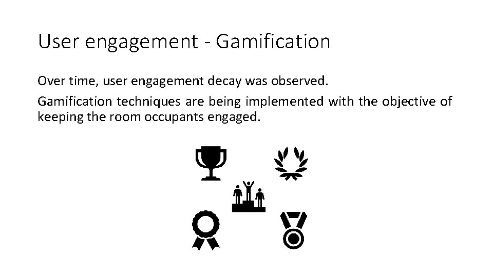 User engagement - Gamification Over time, user engagement decay was observed. Gamification techniques are