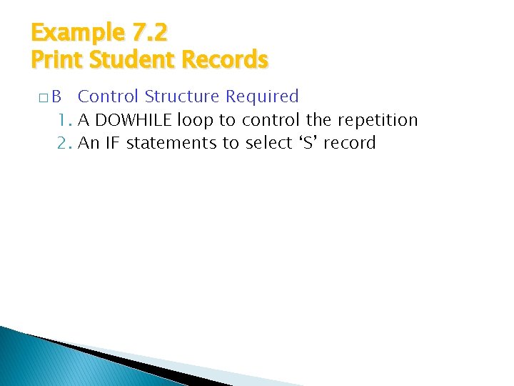 Example 7. 2 Print Student Records �B Control Structure Required 1. A DOWHILE loop