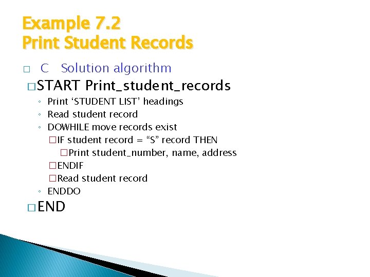 Example 7. 2 Print Student Records � C Solution algorithm � START Print_student_records ◦