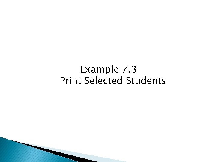 Example 7. 3 Print Selected Students Example 7. 3 Print Selected Students
