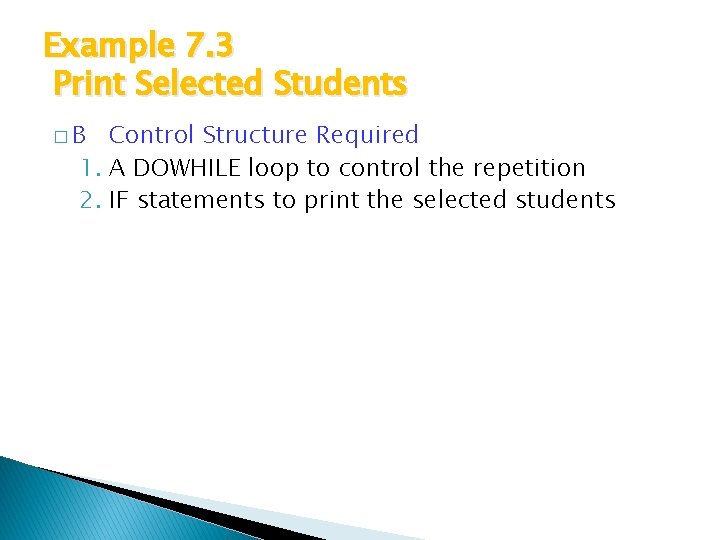 Example 7. 3 Print Selected Students �B Control Structure Required 1. A DOWHILE loop