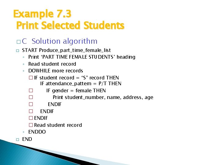 Example 7. 3 Print Selected Students �C � � Solution algorithm START Produce_part_time_female_list ◦