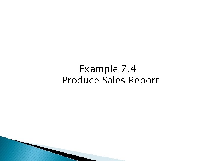 Example 7. 4 Produce Sales Report 