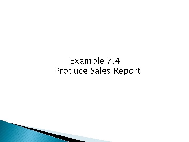 Example 7. 4 Produce Sales Report Example 7. 4 Produce Sales Report