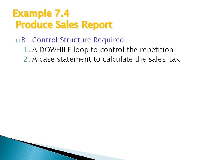 Example 7. 4 Produce Sales Report �B Control Structure Required 1. A DOWHILE loop Example 7. 4 Produce Sales Report �B Control Structure Required 1. A DOWHILE loop