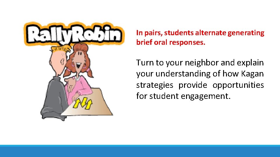 In pairs, students alternate generating brief oral responses. Turn to your neighbor and explain