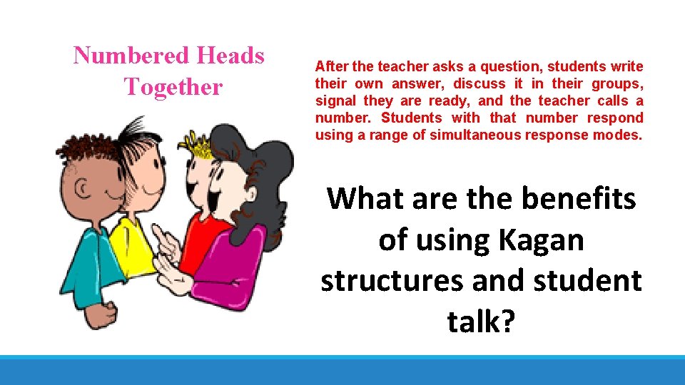 Numbered Heads Together After the teacher asks a question, students write their own answer,