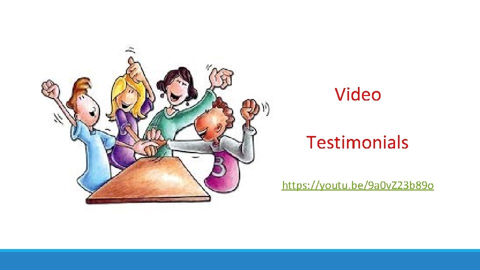 Video Testimonials https: //youtu. be/9 a 0 v. Z 23 b 89 o 