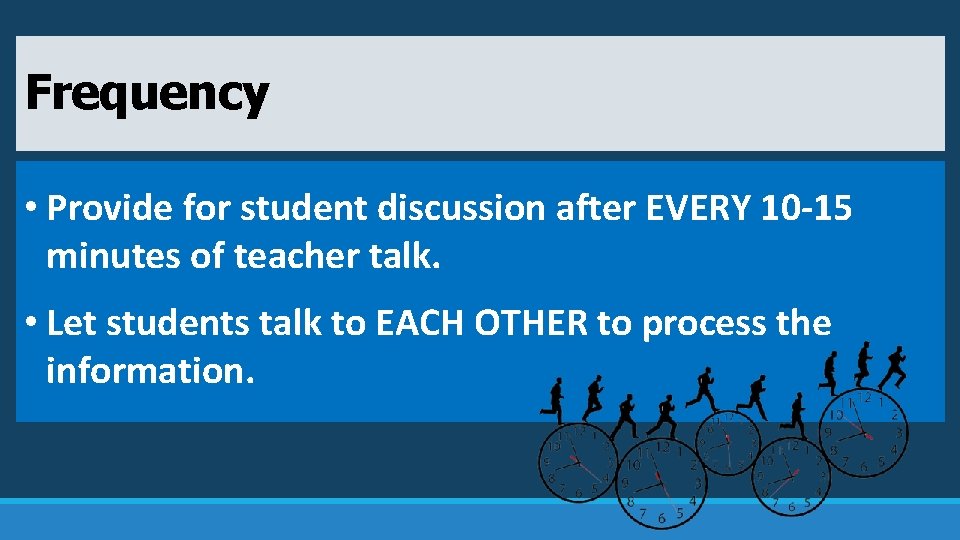 Frequency • Provide for student discussion after EVERY 10 -15 minutes of teacher talk.