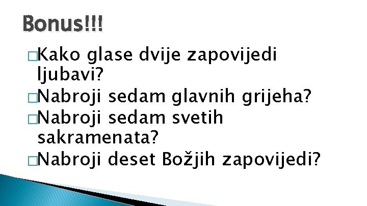 Bonus!!! �Kako glase dvije zapovijedi ljubavi? �Nabroji sedam glavnih grijeha? �Nabroji sedam svetih sakramenata?