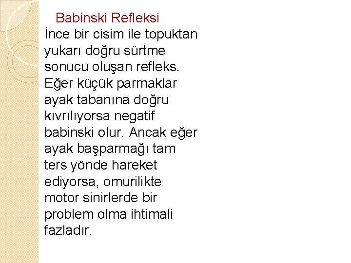 Babinski Refleksi İnce bir cisim ile topuktan yukarı doğru sürtme sonucu oluşan refleks. Eğer