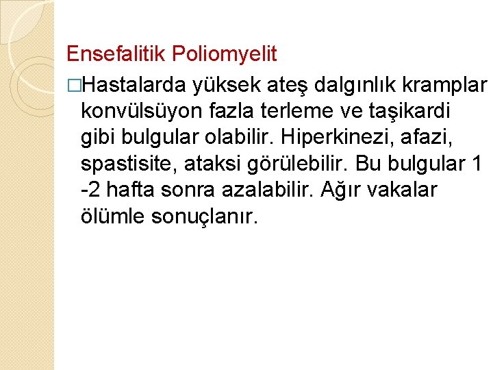 Ensefalitik Poliomyelit �Hastalarda yüksek ateş dalgınlık kramplar konvülsüyon fazla terleme ve taşikardi gibi bulgular