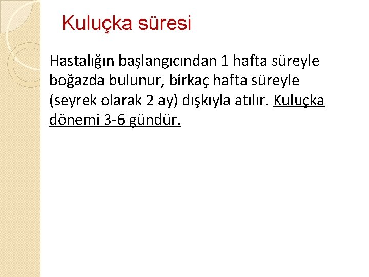 Kuluçka süresi Hastalığın başlangıcından 1 hafta süreyle boğazda bulunur, birkaç hafta süreyle (seyrek olarak