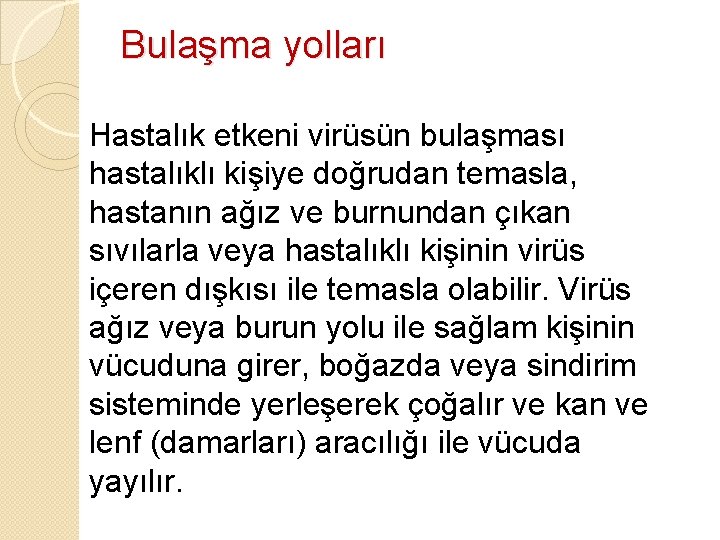 Bulaşma yolları Hastalık etkeni virüsün bulaşması hastalıklı kişiye doğrudan temasla, hastanın ağız ve burnundan