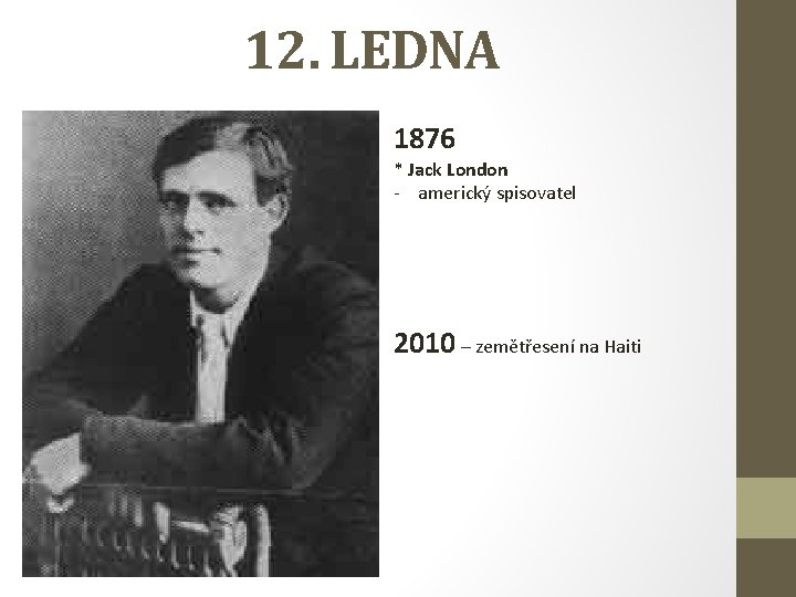 12. LEDNA 1876 * Jack London - americký spisovatel 2010 – zemětřesení na Haiti