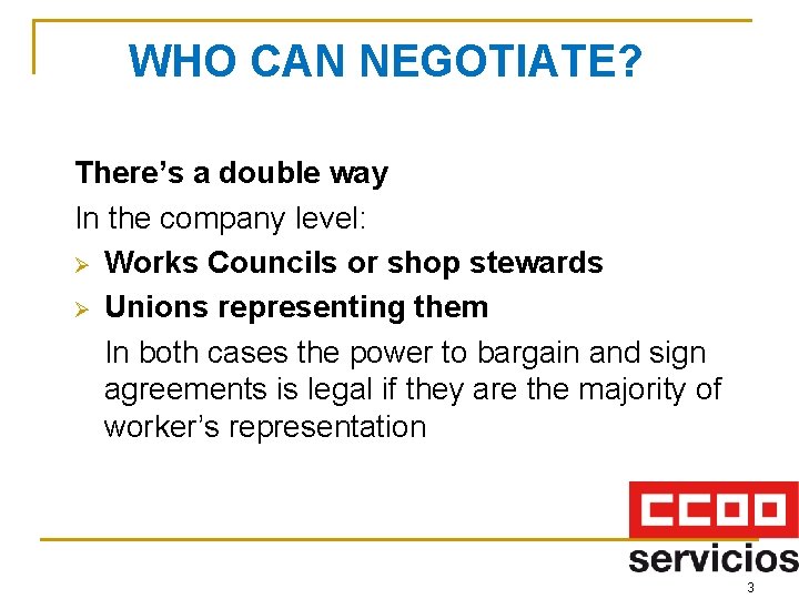 WHO CAN NEGOTIATE? There’s a double way In the company level: Ø Works Councils