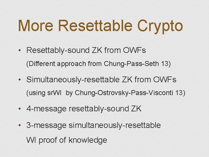 More Resettable Crypto • Resettably-sound ZK from OWFs (Different approach from Chung-Pass-Seth 13) •