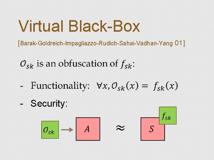 Virtual Black-Box [Barak-Goldreich-Impagliazzo-Rudich-Sahai-Vadhan-Yang 01] - Security: 