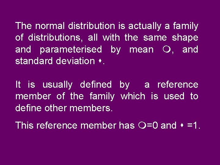 The normal distribution is actually a family of distributions, all with the same shape