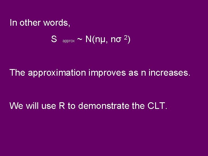 In other words, S approx ~ N(nµ, nσ 2) The approximation improves as n