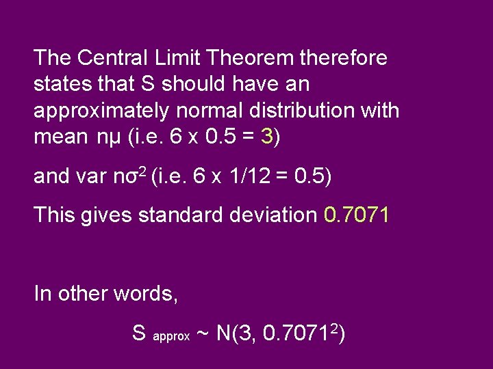 The Central Limit Theorem therefore states that S should have an approximately normal distribution
