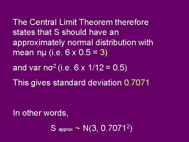 The Central Limit Theorem therefore states that S should have an approximately normal distribution The Central Limit Theorem therefore states that S should have an approximately normal distribution