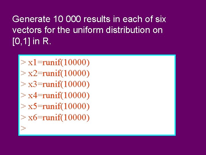 Generate 10 000 results in each of six vectors for the uniform distribution on