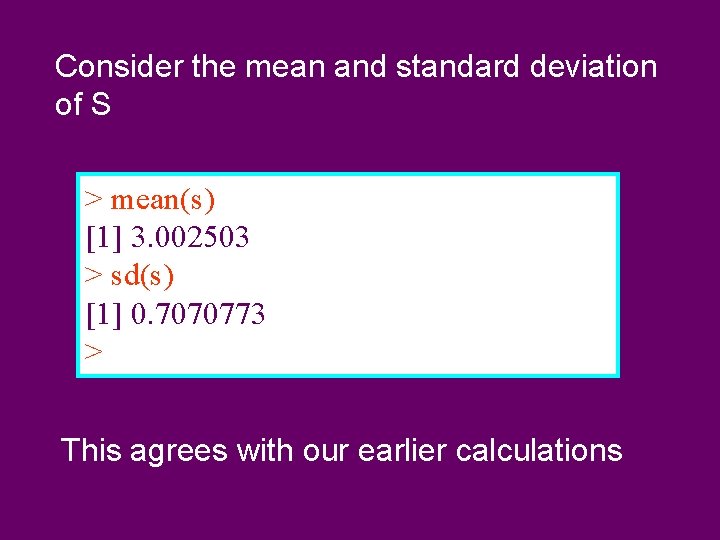 Consider the mean and standard deviation of S > mean(s) [1] 3. 002503 >