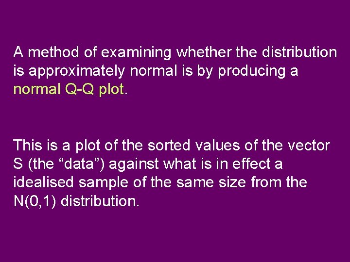 A method of examining whether the distribution is approximately normal is by producing a