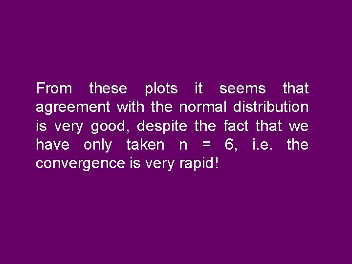 From these plots it seems that agreement with the normal distribution is very good, From these plots it seems that agreement with the normal distribution is very good,