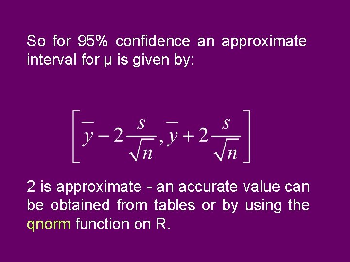 So for 95% confidence an approximate interval for µ is given by: 2 is So for 95% confidence an approximate interval for µ is given by: 2 is