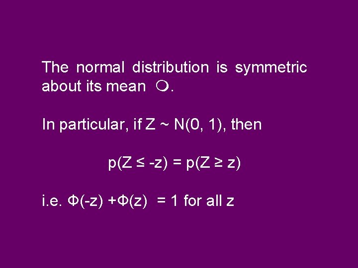 The normal distribution is symmetric about its mean . In particular, if Z ~