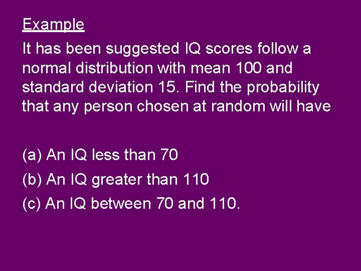 Example It has been suggested IQ scores follow a normal distribution with mean 100