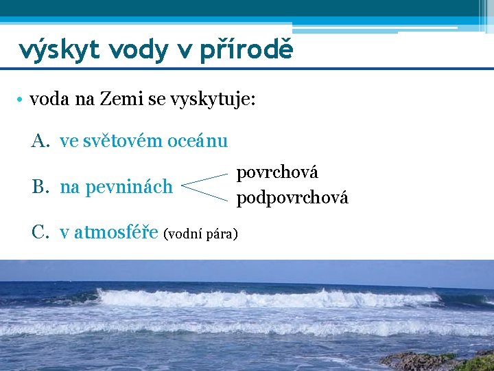 výskyt vody v přírodě • voda na Zemi se vyskytuje: A. ve světovém oceánu